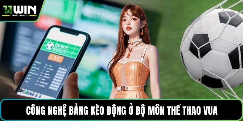 Công nghệ bảng kèo động ở bộ môn thể thao vua