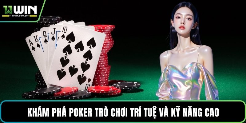 Khám phá Poker trò chơi trí tuệ và kỹ năng cao