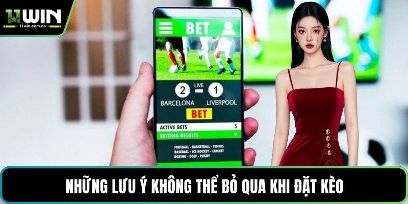 Những lưu ý không thể bỏ qua khi đặt kèo