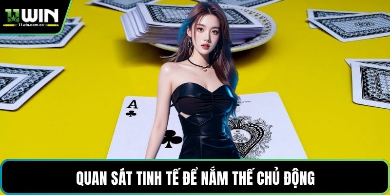 Quan sát tinh tế để nắm thế chủ động