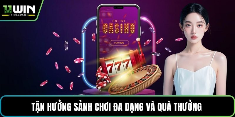 Tận hưởng sảnh chơi đa dạng và quà thưởng 