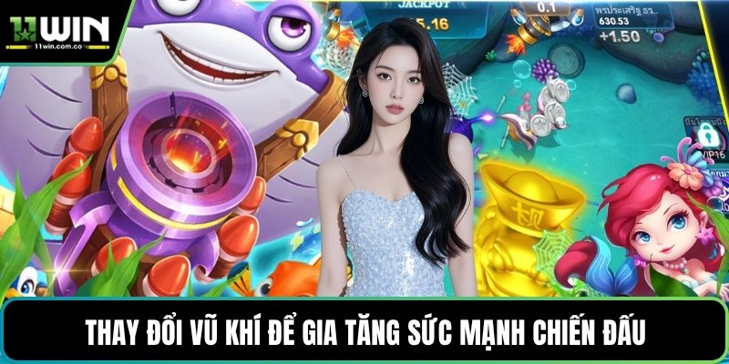 Thay đổi vũ khí để gia tăng sức mạnh chiến đấu