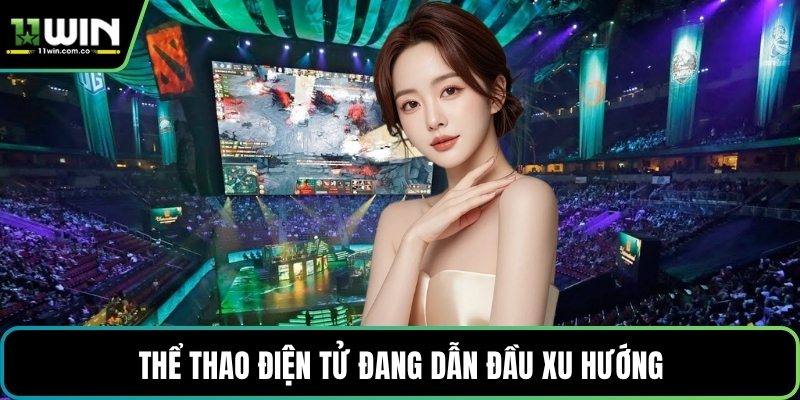 Thể thao điện tử đang dẫn đầu xu hướng