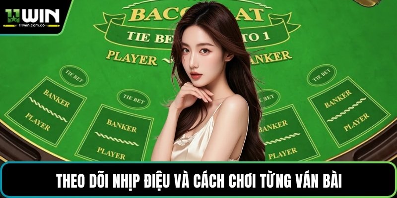 Theo dõi nhịp điệu và cách chơi từng ván bài