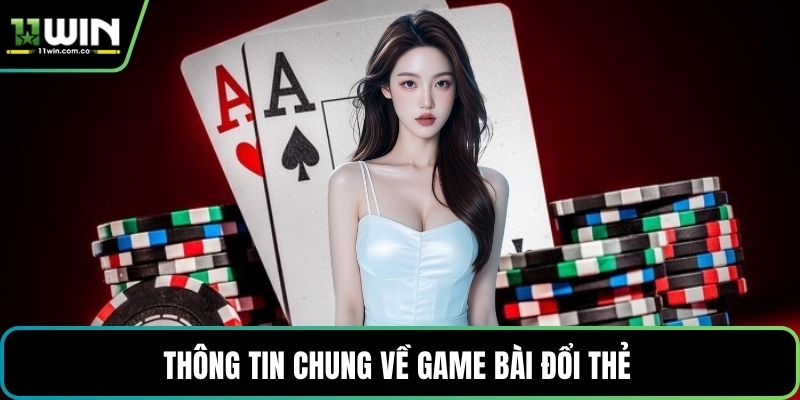Thông tin chung về game bài đổi thẻ 