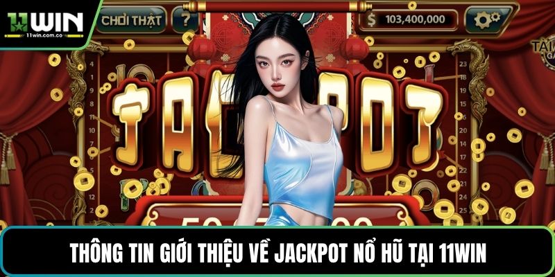 Thông tin giới thiệu về jackpot nổ hũ tại 11WIN