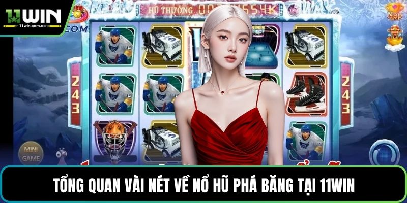 Tổng quan vài nét về nổ hũ phá băng tại 11WIN
